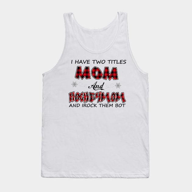 I Have Two Titles Mom And Hockey Mom Tank Top by Comba